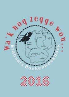 BRABANT - Wa’k nog zegge wou…  - Brabants Boekenweekboek 2016